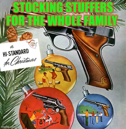 Get a gun for Christmas to protect your other gifts | STOCKING STUFFERS FOR THE WHOLE FAMILY | image tagged in ho ho ho,stop it get some help,xmas,cheer | made w/ Imgflip meme maker