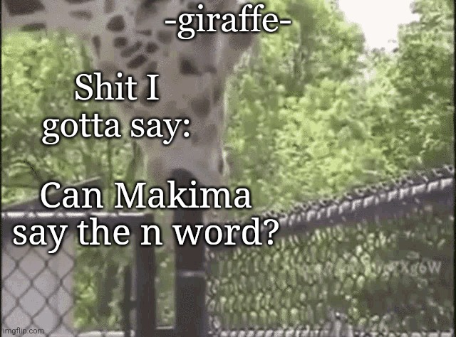 -giraffe- | Can Makima say the n word? | image tagged in -giraffe- | made w/ Imgflip meme maker