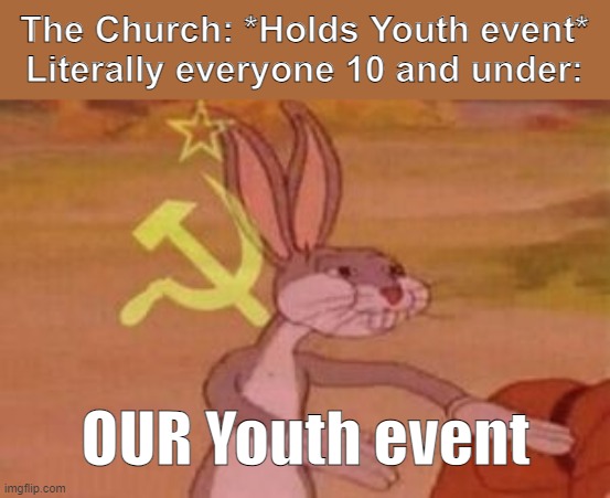 Our youth event | The Church: *Holds Youth event*
Literally everyone 10 and under:; OUR Youth event | image tagged in our | made w/ Imgflip meme maker