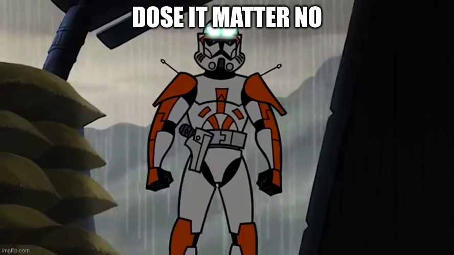 commander cody | DOSE IT MATTER NO | image tagged in commander cody | made w/ Imgflip meme maker