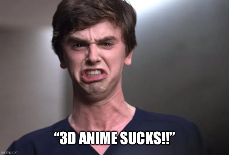 I am a surgeon | “3D ANIME SUCKS!!” | image tagged in i am a surgeon,anime meme,animeme,memes,triggered,meme | made w/ Imgflip meme maker