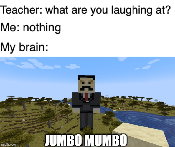 JUMBO MUMBO | image tagged in teacher what are you laughing at | made w/ Imgflip meme maker
