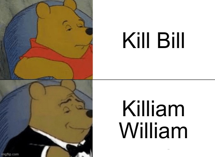 Kill Bill | Kill Bill; Killiam William | image tagged in memes,tuxedo winnie the pooh | made w/ Imgflip meme maker