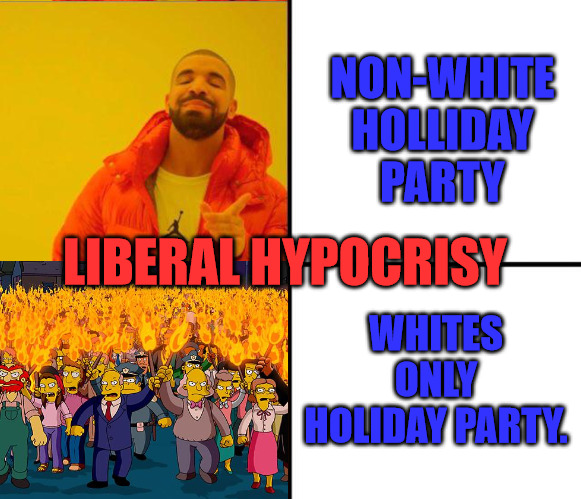 Both are Wrong | NON-WHITE HOLLIDAY PARTY; LIBERAL HYPOCRISY; WHITES ONLY HOLIDAY PARTY. | image tagged in drake yes no reverse | made w/ Imgflip meme maker