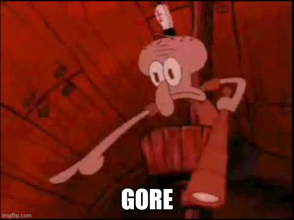 Squidward pointing | GORE | image tagged in squidward pointing | made w/ Imgflip meme maker