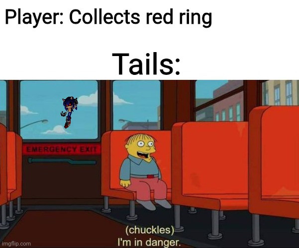 Sonic.exe be like | Player: Collects red ring; Tails: | image tagged in memes,funny,simpsons,creepypasta,sonic,sonic exe | made w/ Imgflip meme maker