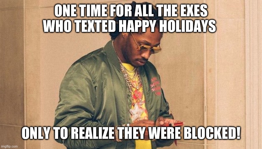 Future texting | ONE TIME FOR ALL THE EXES WHO TEXTED HAPPY HOLIDAYS; ONLY TO REALIZE THEY WERE BLOCKED! | image tagged in future texting | made w/ Imgflip meme maker