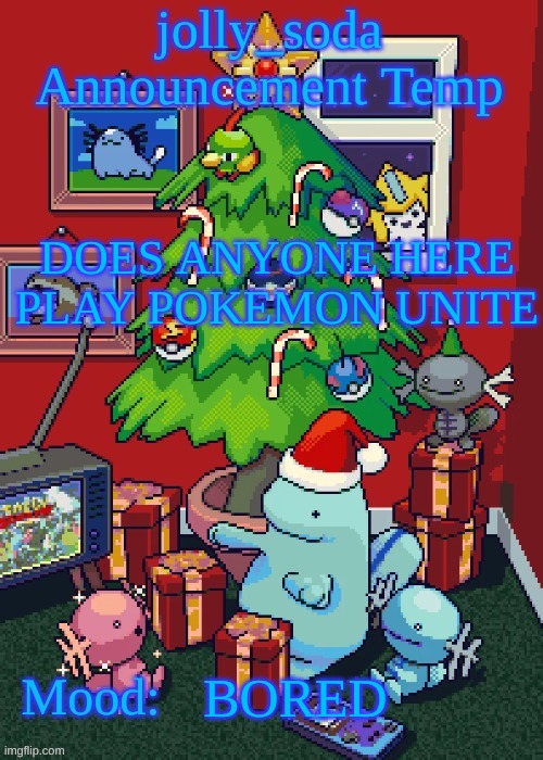 jolly_soda announcement temp | DOES ANYONE HERE PLAY POKEMON UNITE; BORED | image tagged in jolly_soda announcement temp | made w/ Imgflip meme maker