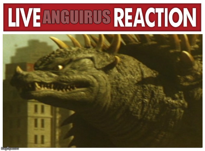 Live Anguirus Reaction (Yet another Godzilla reaction meme) | ANGUIRUS | image tagged in live reaction,godzilla | made w/ Imgflip meme maker
