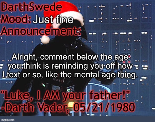 Also I will charge my phone for a bit later so I won’t be able to talk then. | Just fine; Alright, comment below the age you think is reminding you off how I text or so, like the mental age thing. | image tagged in darthswede winter announcement temp made by tfp | made w/ Imgflip meme maker