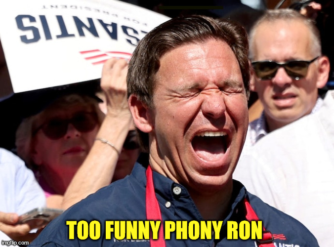 Phony Ron | TOO FUNNY PHONY RON | image tagged in ron desantis,gop,florida,facist,mental midget,maga | made w/ Imgflip meme maker