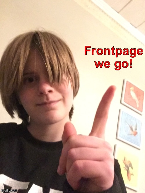 Frontpage we go! | made w/ Imgflip meme maker