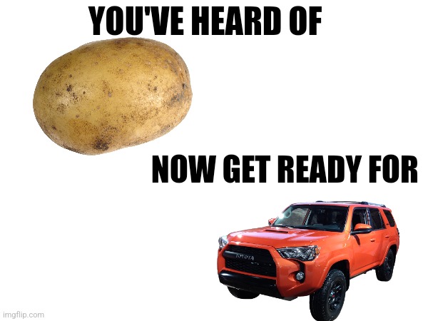 Hehe comment if you got the joke (whar?) | YOU'VE HEARD OF; NOW GET READY FOR | made w/ Imgflip meme maker