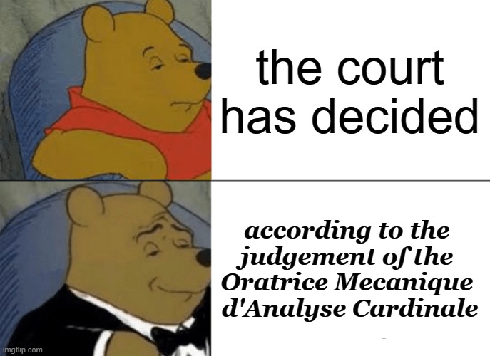 Oratrice Mecanique d'Analyse Cardinale | the court has decided; according to the 
judgement of the 
Oratrice Mecanique 
d'Analyse Cardinale | image tagged in memes,tuxedo winnie the pooh,genshin impact,funny,mainstream media | made w/ Imgflip meme maker