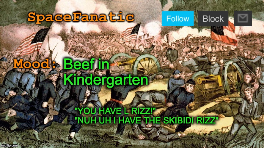 SpaceFanatic’s Civil War Announcement Template | Beef in Kindergarten; "YOU HAVE L RIZZ!"
"NUH UH I HAVE THE SKIBIDI RIZZ" | image tagged in spacefanatic s civil war announcement template | made w/ Imgflip meme maker