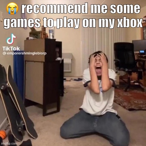 i tried downloading lego fortnite but it’s taking too long | 😭 recommend me some games to play on my xbox | image tagged in me rn | made w/ Imgflip meme maker