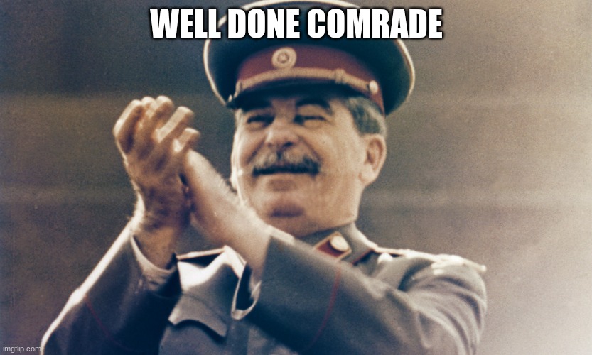 Stalin Approves | WELL DONE COMRADE | image tagged in stalin approves | made w/ Imgflip meme maker