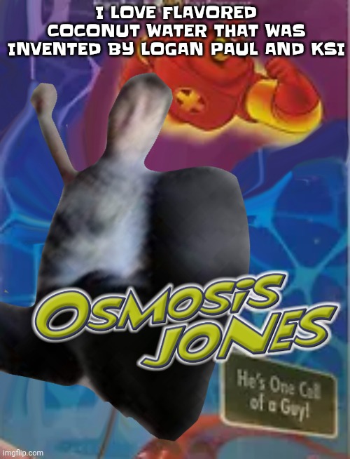 Prime hydration drink fr fr | I LOVE FLAVORED COCONUT WATER THAT WAS INVENTED BY LOGAN PAUL AND KSI | image tagged in osmosis jones | made w/ Imgflip meme maker