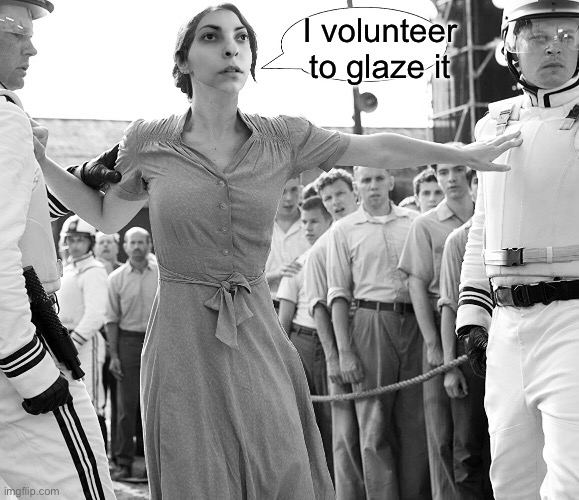 I volunteer/break it up | I volunteer to glaze it | image tagged in i volunteer/break it up | made w/ Imgflip meme maker