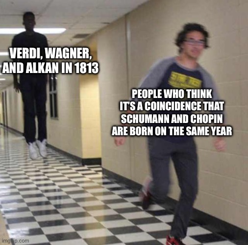 1813 was a big year | VERDI, WAGNER, AND ALKAN IN 1813; PEOPLE WHO THINK IT’S A COINCIDENCE THAT SCHUMANN AND CHOPIN ARE BORN ON THE SAME YEAR | image tagged in floating boy chasing running boy,classical music,funny | made w/ Imgflip meme maker