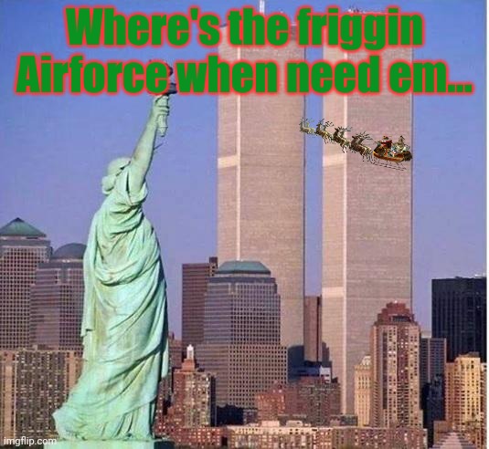 Twin towers | Where's the friggin Airforce when need em... | image tagged in twin towers | made w/ Imgflip meme maker