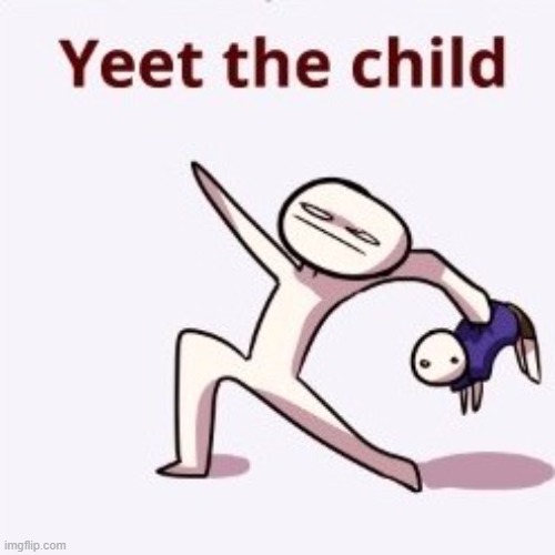 Yeet The Child | image tagged in yeet the child | made w/ Imgflip meme maker