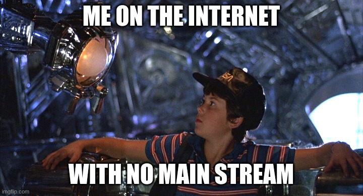 Flight of the Navigator | ME ON THE INTERNET; WITH NO MAIN STREAM | image tagged in flight of the navigator | made w/ Imgflip meme maker