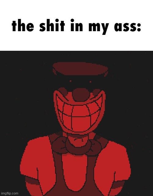 the shit in my ass: | made w/ Imgflip meme maker