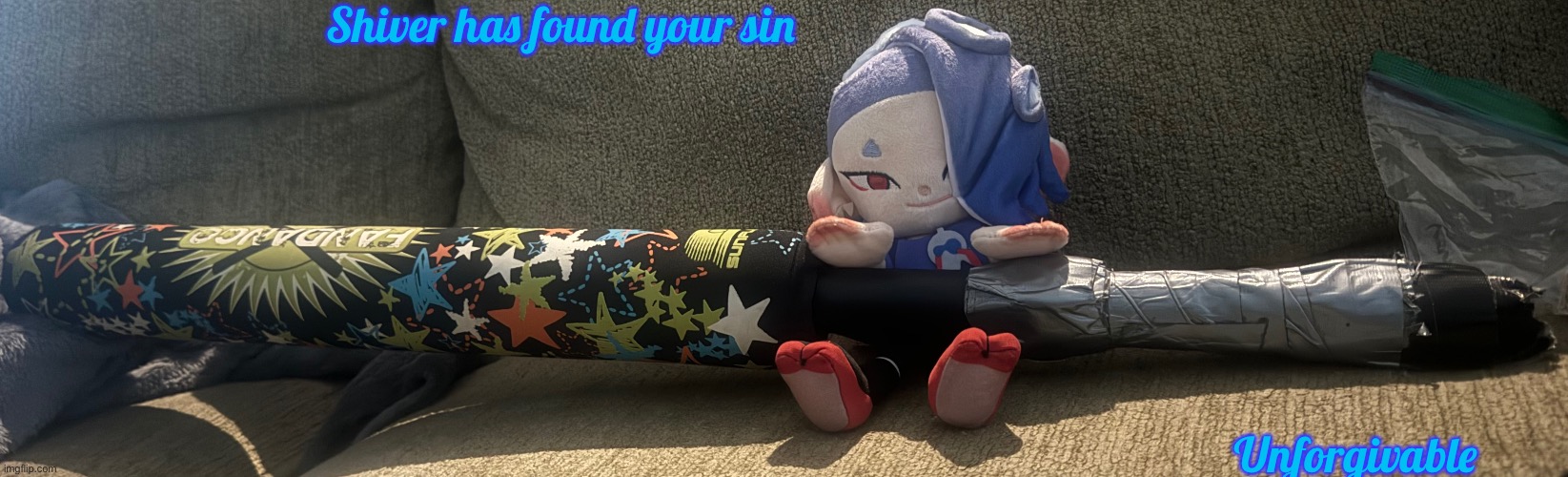 I have the Shiver plushie now ^^ | Shiver has found your sin; Unforgivable | made w/ Imgflip meme maker