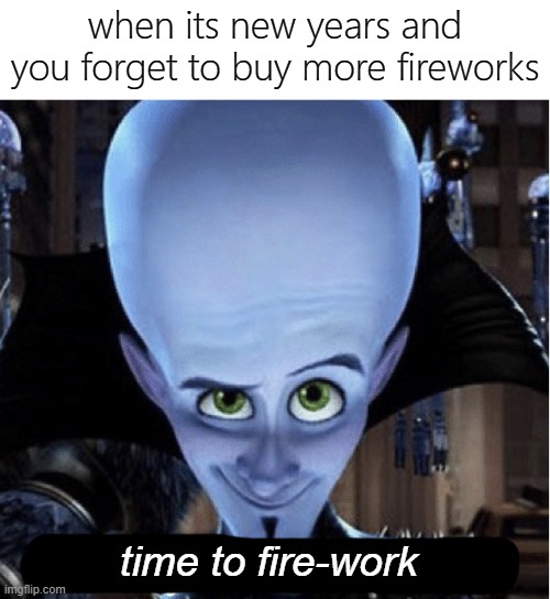 happy early new year eve kiddos | when its new years and you forget to buy more fireworks; time to fire-work | image tagged in memes,funny,new year,2024,fireworks,new years eve | made w/ Imgflip meme maker