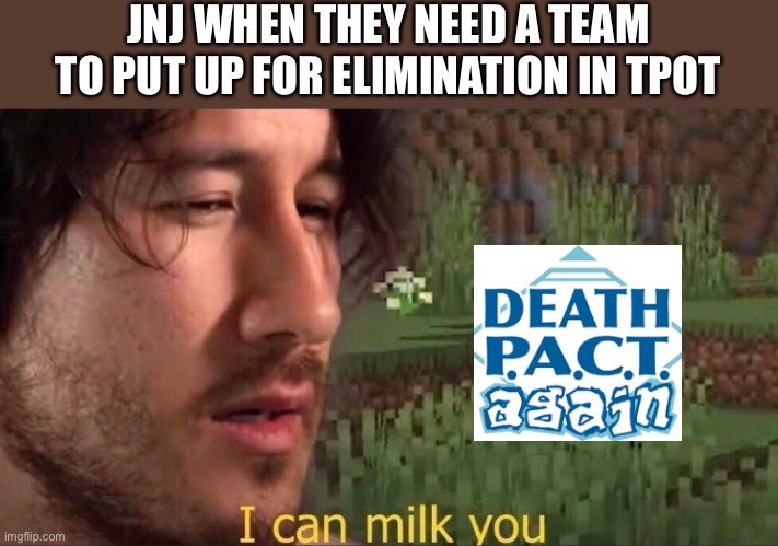BEEP all over again. | JNJ WHEN THEY NEED A TEAM TO PUT UP FOR ELIMINATION IN TPOT | image tagged in i can milk you template,bfb,tpot,bfdi | made w/ Imgflip meme maker