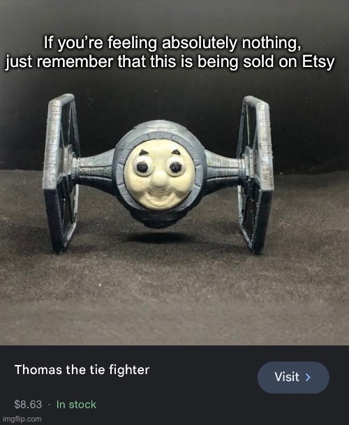Thomas the Tie Fighter? | If you’re feeling absolutely nothing, just remember that this is being sold on Etsy | image tagged in star wars | made w/ Imgflip meme maker