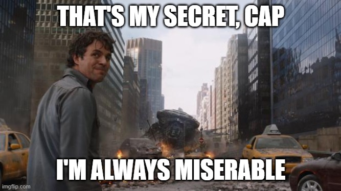 That's My Secret Cap | THAT'S MY SECRET, CAP; I'M ALWAYS MISERABLE | image tagged in that's my secret cap | made w/ Imgflip meme maker