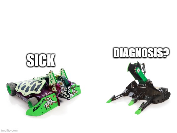 Sick: Said the Witch Doctor | DIAGNOSIS? SICK | image tagged in funny,battlebots | made w/ Imgflip meme maker