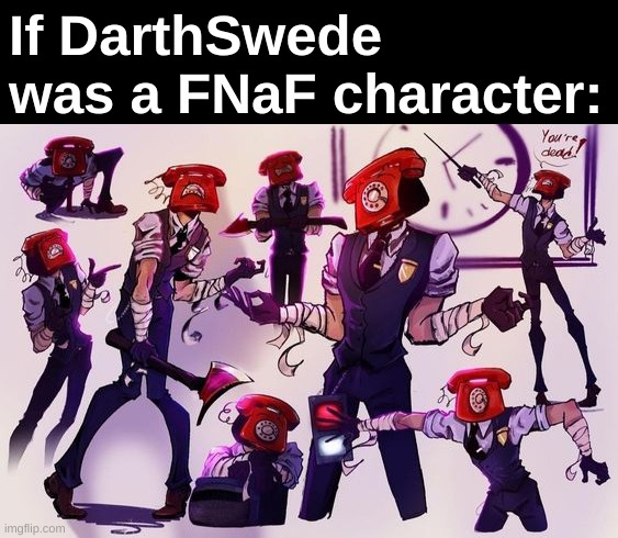 Stress. | If DarthSwede was a FNaF character: | made w/ Imgflip meme maker