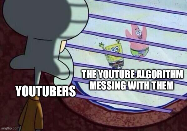 Curse the YouTube algorithm | THE YOUTUBE ALGORITHM MESSING WITH THEM; YOUTUBERS | image tagged in squidward window,youtube | made w/ Imgflip meme maker