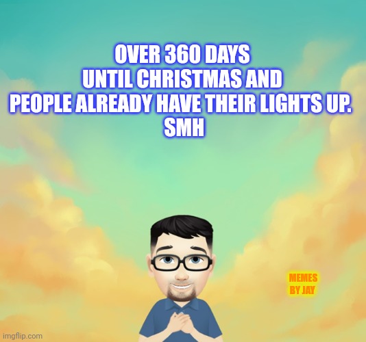 Really? | OVER 360 DAYS UNTIL CHRISTMAS AND PEOPLE ALREADY HAVE THEIR LIGHTS UP. 
 SMH; MEMES BY JAY | image tagged in christmas,lights,scrooge | made w/ Imgflip meme maker