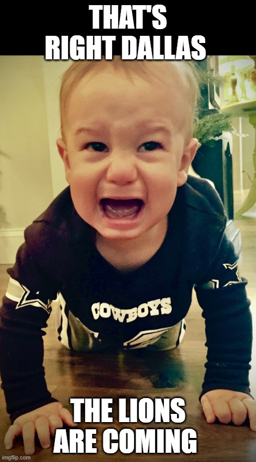 Dallas Cowboys Baby | THAT'S RIGHT DALLAS; THE LIONS ARE COMING | image tagged in dallas cowboys baby | made w/ Imgflip meme maker