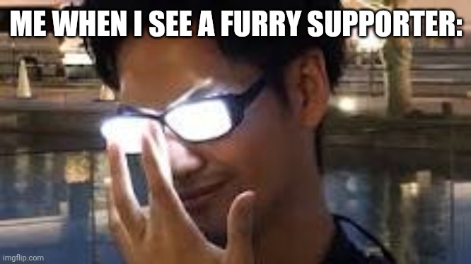 That's Where You're Wrong, Spectrum. | ME WHEN I SEE A FURRY SUPPORTER: | image tagged in that's where you're wrong spectrum | made w/ Imgflip meme maker