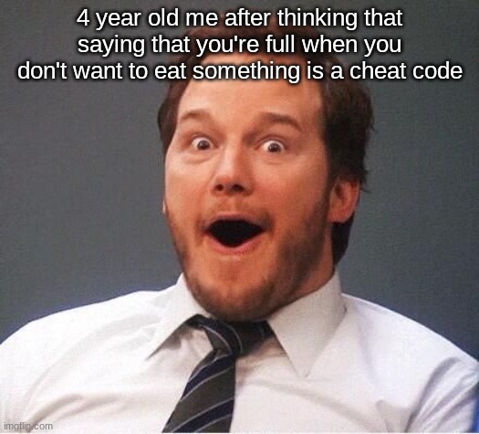 excited | 4 year old me after thinking that saying that you're full when you don't want to eat something is a cheat code | image tagged in excited | made w/ Imgflip meme maker