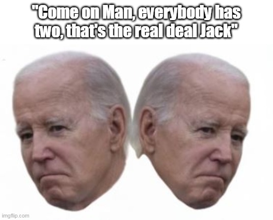 "Come on Man, everybody has two, that's the real deal Jack" | made w/ Imgflip meme maker