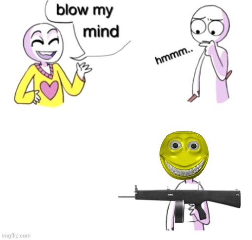 Blow my mind | image tagged in blow my mind | made w/ Imgflip meme maker