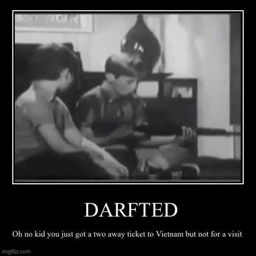 DARFTED | Oh no kid you just got a two away ticket to Vietnam but not for a visit | image tagged in funny,demotivationals | made w/ Imgflip demotivational maker