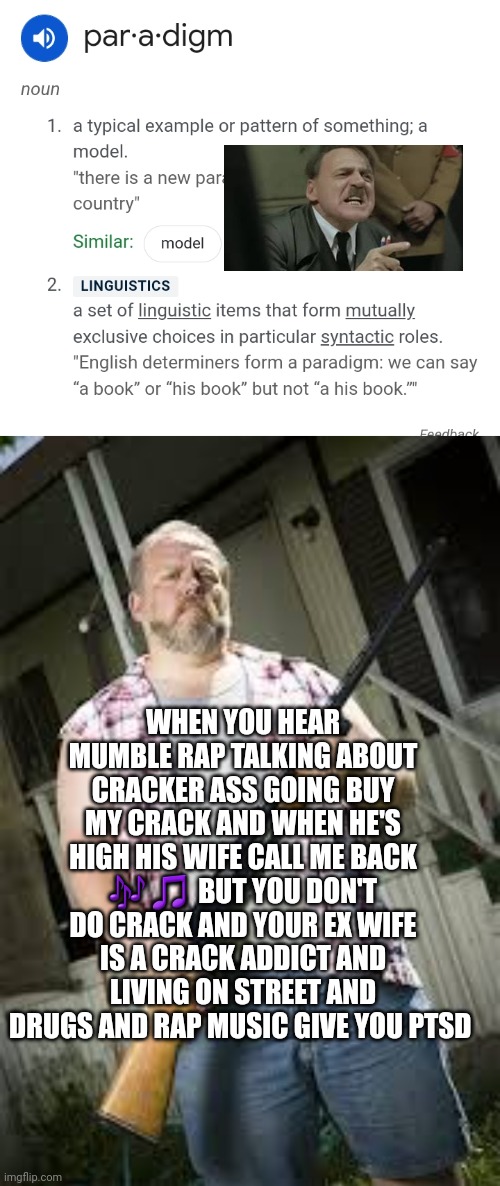 Dictionary and short story meme | WHEN YOU HEAR MUMBLE RAP TALKING ABOUT CRACKER ASS GOING BUY MY CRACK AND WHEN HE'S HIGH HIS WIFE CALL ME BACK 🎶 🎵  BUT YOU DON'T DO CRACK AND YOUR EX WIFE IS A CRACK ADDICT AND LIVING ON STREET AND DRUGS AND RAP MUSIC GIVE YOU PTSD | made w/ Imgflip meme maker
