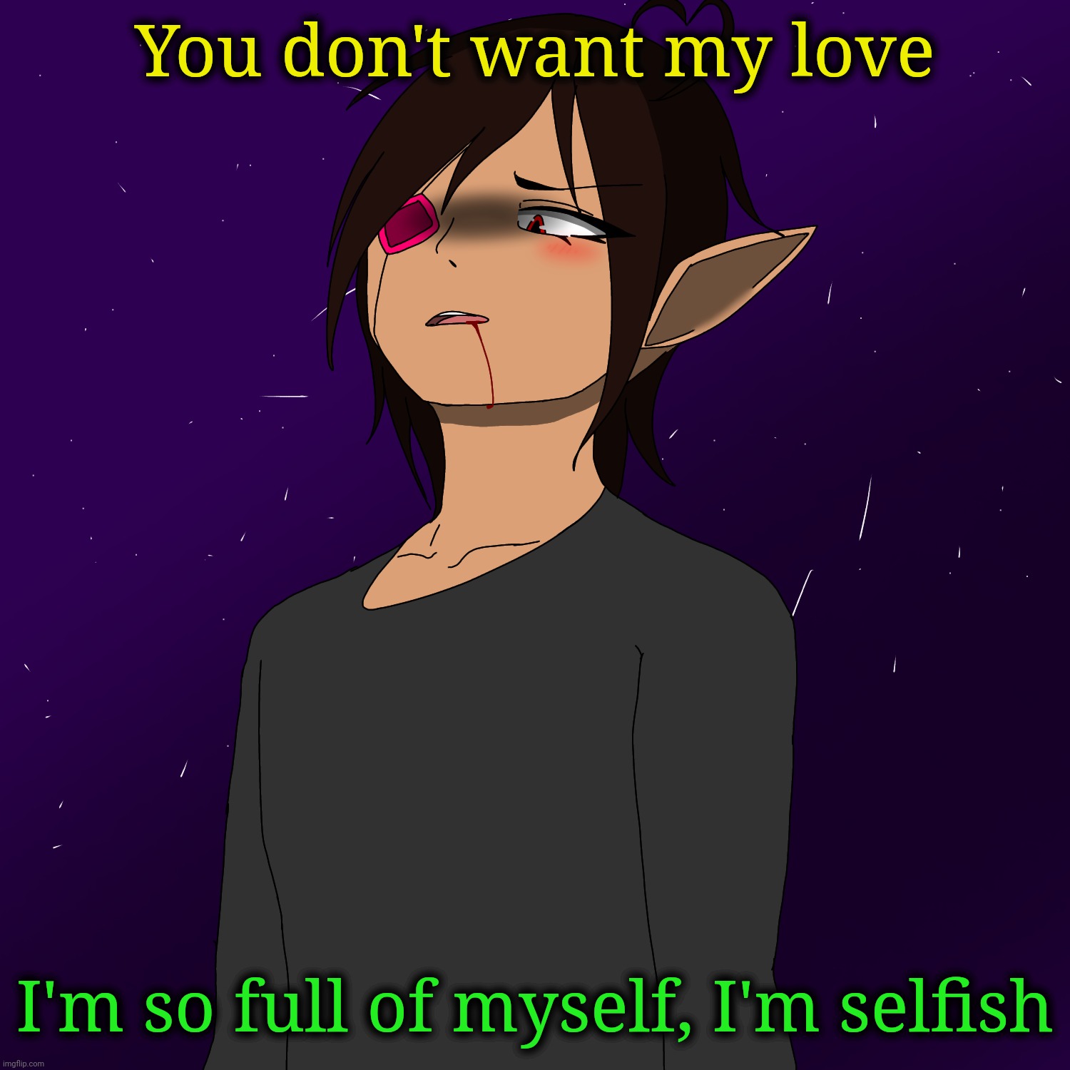 You don't want my love; I'm so full of myself, I'm selfish | image tagged in narcissistic personality disorder | made w/ Imgflip meme maker
