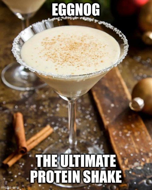 A healthy shot of eggnog | EGGNOG; THE ULTIMATE PROTEIN SHAKE | image tagged in eggnog,protein,memes,eating healthy,egg,christmas | made w/ Imgflip meme maker