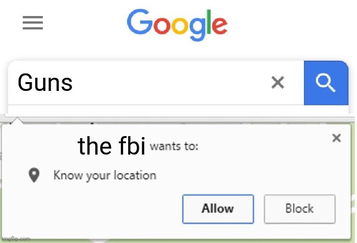 boring meme | Guns; the fbi | image tagged in wants to know your location,boring,not funny | made w/ Imgflip meme maker