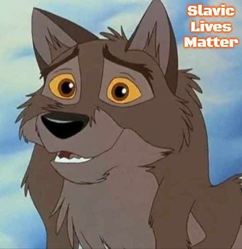 Balto | Slavic Lives Matter | image tagged in balto,slavic | made w/ Imgflip meme maker