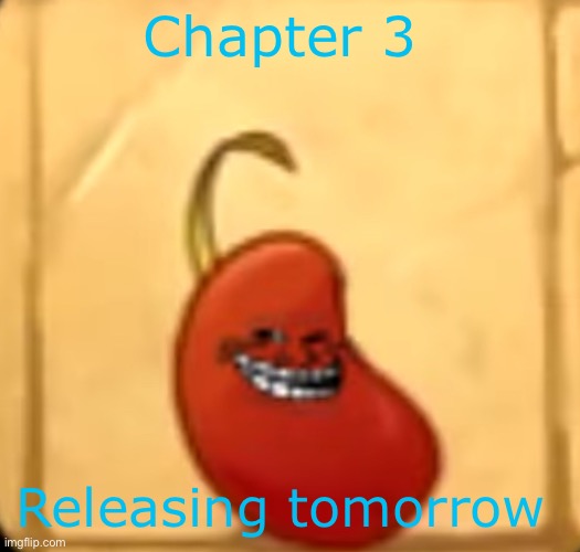 Troll bean | Chapter 3; Releasing tomorrow | image tagged in troll bean | made w/ Imgflip meme maker
