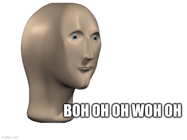 BOH OH OH WOH OH | made w/ Imgflip meme maker